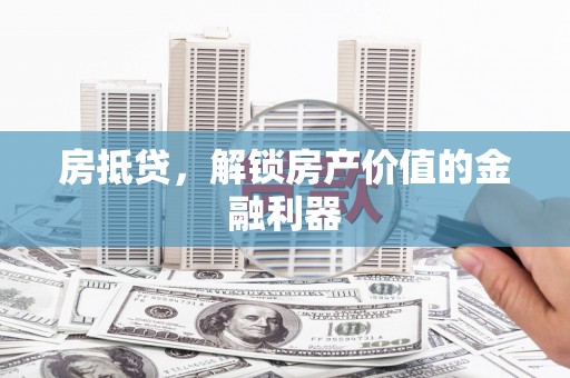 夏河房抵贷，解锁房产价值的金融利器