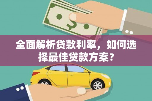 夏河全面解析贷款利率，如何选择最佳贷款方案？