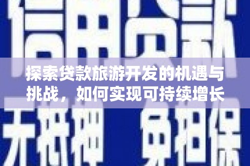 夏河探索贷款旅游开发的机遇与挑战，如何实现可持续增长