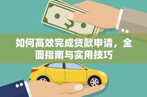 夏河如何高效完成贷款申请，全面指南与实用技巧