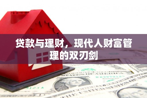 夏河贷款与理财，现代人财富管理的双刃剑