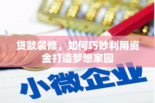 夏河贷款装修，如何巧妙利用资金打造梦想家园