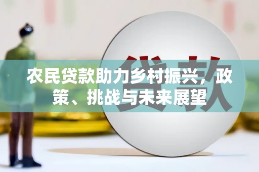 夏河农民贷款助力乡村振兴，政策、挑战与未来展望