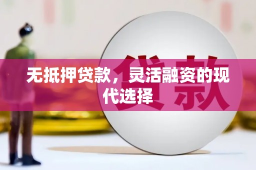 夏河无抵押贷款，灵活融资的现代选择
