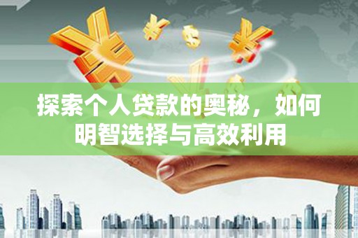 夏河探索个人贷款的奥秘，如何明智选择与高效利用