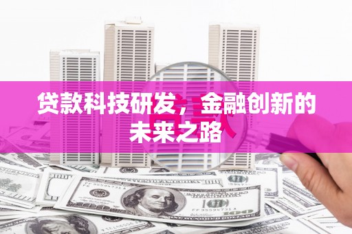 夏河贷款科技研发，金融创新的未来之路