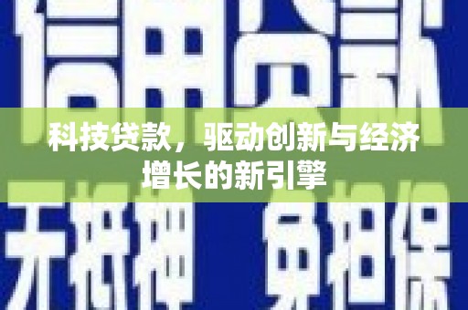 夏河科技贷款，驱动创新与经济增长的新引擎