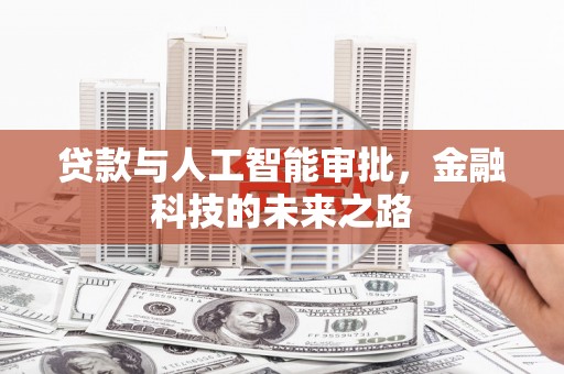 夏河贷款与人工智能审批，金融科技的未来之路