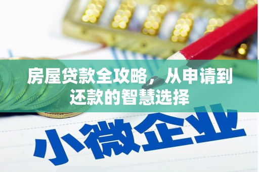 夏河房屋贷款全攻略，从申请到还款的智慧选择