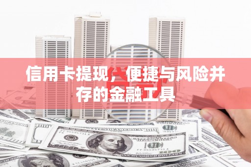 夏河信用卡提现，便捷与风险并存的金融工具
