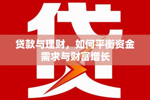 夏河贷款与理财，如何平衡资金需求与财富增长