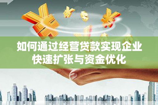 夏河如何通过经营贷款实现企业快速扩张与资金优化