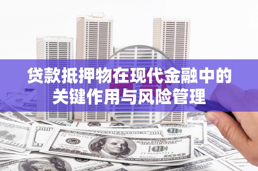 夏河贷款抵押物在现代金融中的关键作用与风险管理