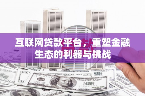 夏河互联网贷款平台，重塑金融生态的利器与挑战