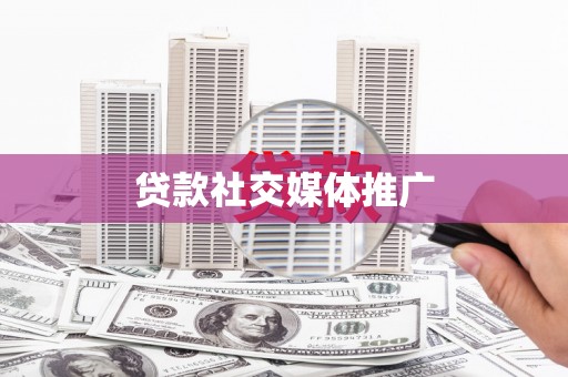 夏河贷款社交媒体推广