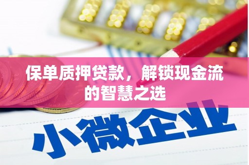 夏河保单质押贷款，解锁现金流的智慧之选