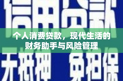 夏河个人消费贷款，现代生活的财务助手与风险管理