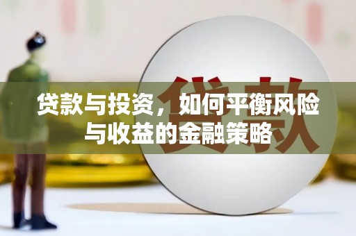夏河贷款与投资，如何平衡风险与收益的金融策略