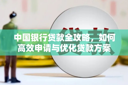 夏河中国银行贷款全攻略，如何高效申请与优化贷款方案